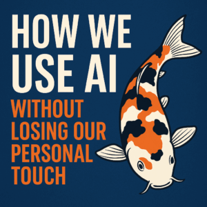 Illustration of a koi fish next to bold text that reads “How We Use AI Without Losing Our Personal Touch,” representing Koi Enterprise’s blend of modern AI tools with 31 years of expertise.